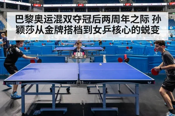 巴黎奥运混双夺冠后两周年之际 孙颖莎从金牌搭档到女乒核心的蜕变（jiuyouhui）